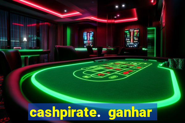 cashpirate. ganhar dinheiro jogando